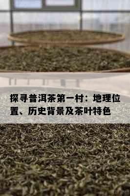 探寻普洱茶之一村：地理位置、历史背景及茶叶特色