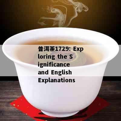 普洱茶1729: Exploring the Significance and English Explanations