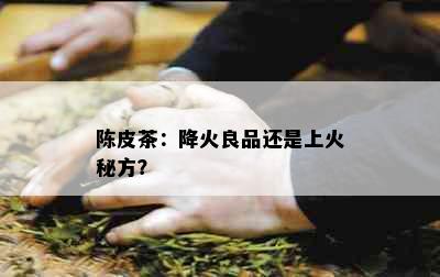 陈皮茶：降火良品还是上火秘方？