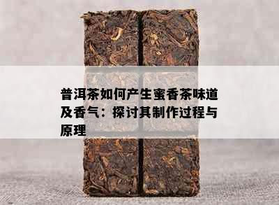 普洱茶如何产生蜜香茶味道及香气：探讨其制作过程与原理