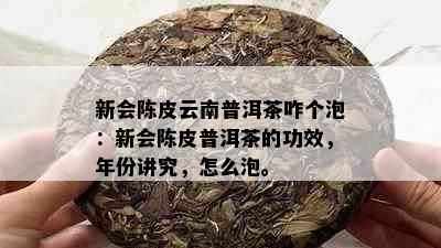 新会陈皮云南普洱茶咋个泡：新会陈皮普洱茶的功效，年份讲究，怎么泡。