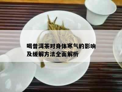 喝普洱茶对身体寒气的影响及缓解方法全面解析