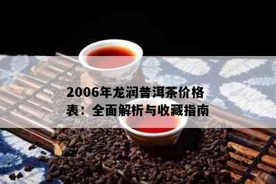 2006年龙润普洱茶价格表：全面解析与收藏指南