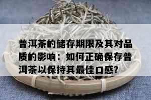 普洱茶的储存期限及其对品质的影响：如何正确保存普洱茶以保持其更佳口感？