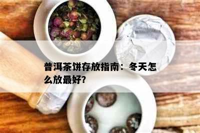 普洱茶饼存放指南：冬天怎么放更好？