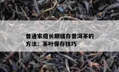 普通家庭长期储存普洱茶的方法：茶叶保存技巧