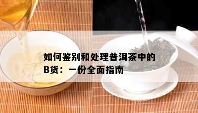 如何鉴别和处理普洱茶中的B货：一份全面指南