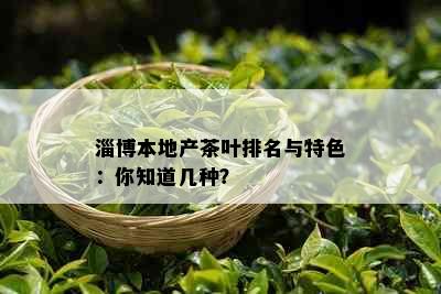 淄博本地产茶叶排名与特色：你知道几种？