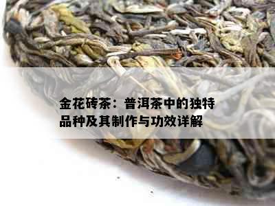 金花砖茶：普洱茶中的独特品种及其制作与功效详解