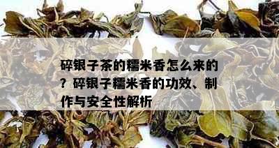 碎银子茶的糯米香怎么来的？碎银子糯米香的功效、制作与安全性解析