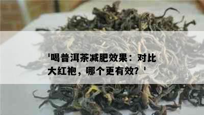 '喝普洱茶减肥效果：对比大红袍，哪个更有效？'