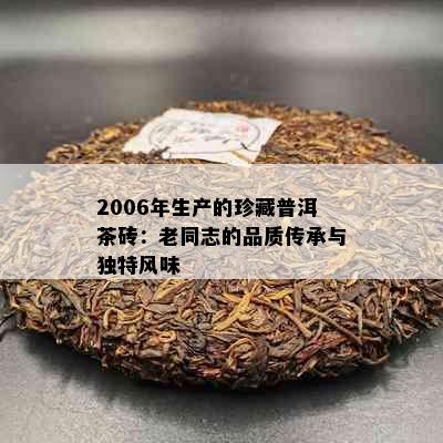 2006年生产的珍藏普洱茶砖：老同志的品质传承与独特风味