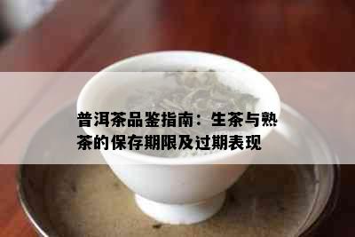 普洱茶品鉴指南：生茶与熟茶的保存期限及过期表现