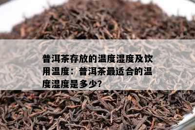 普洱茶存放的温度湿度及饮用温度：普洱茶最适合的温度湿度是多少？