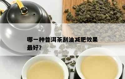 哪一种普洱茶刮油减肥效果更好？