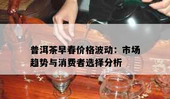 普洱茶早春价格波动：市场趋势与消费者选择分析