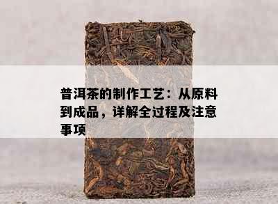 普洱茶的制作工艺：从原料到成品，详解全过程及注意事项