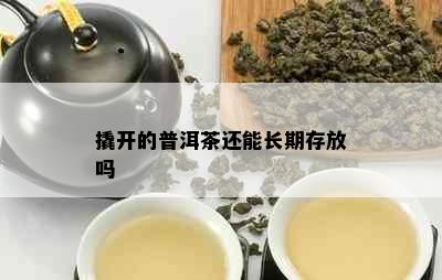 撬开的普洱茶还能长期存放吗