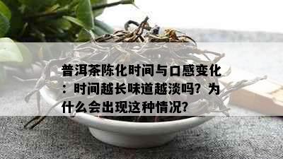 普洱茶陈化时间与口感变化：时间越长味道越淡吗？为什么会出现这种情况？