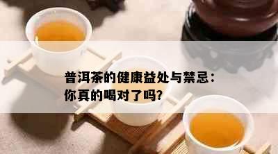 普洱茶的健康益处与禁忌：你真的喝对了吗？