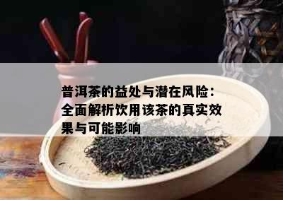 普洱茶的益处与潜在风险：全面解析饮用该茶的真实效果与可能影响