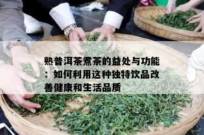 熟普洱茶煮茶的益处与功能：如何利用这种独特饮品改善健康和生活品质