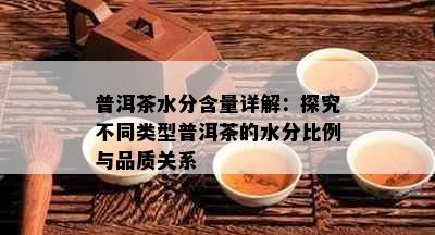 普洱茶水分含量详解：探究不同类型普洱茶的水分比例与品质关系