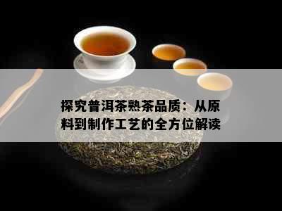 探究普洱茶熟茶品质：从原料到制作工艺的全方位解读