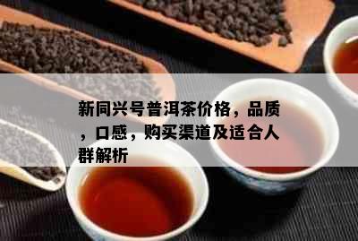 新同兴号普洱茶价格，品质，口感，购买渠道及适合人群解析