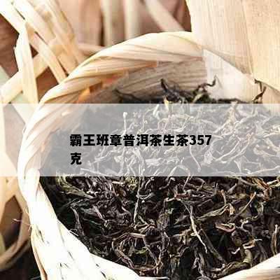 霸王班章普洱茶生茶357克