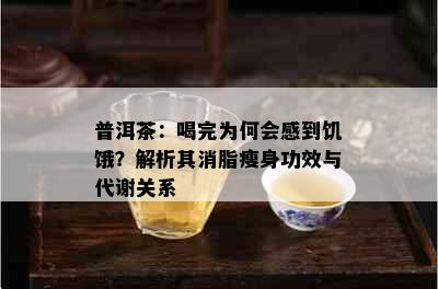 普洱茶：喝完为何会感到饥饿？解析其消脂瘦身功效与代谢关系