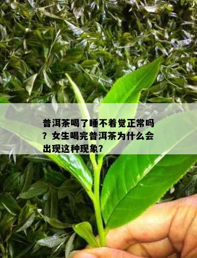 普洱茶喝了睡不着觉正常吗？女生喝完普洱茶为什么会出现这种现象？