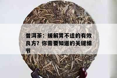 普洱茶：缓解胃不适的有效良方？你需要知道的关键细节