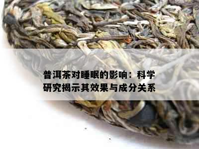 普洱茶对睡眠的影响：科学研究揭示其效果与成分关系