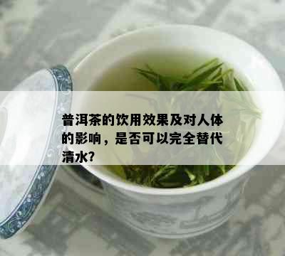 普洱茶的饮用效果及对人体的影响，是否可以完全替代清水？