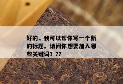 好的，我可以帮你写一个新的标题。请问你想要加入哪些关键词？??