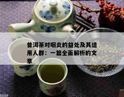 普洱茶对咽炎的益处及其适用人群：一篇全面解析的文章