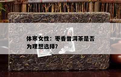 体寒女性：枣香普洱茶是否为理想选择？