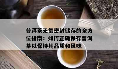 普洱茶无氧密封储存的全方位指南：如何正确保存普洱茶以保持其品质和风味