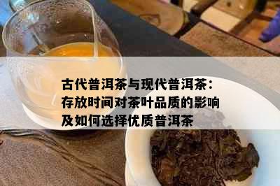 古代普洱茶与现代普洱茶：存放时间对茶叶品质的影响及如何选择优质普洱茶