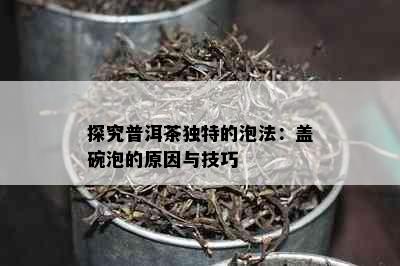 探究普洱茶独特的泡法：盖碗泡的原因与技巧