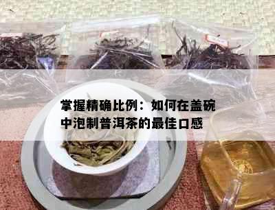 掌握精确比例：如何在盖碗中泡制普洱茶的更佳口感