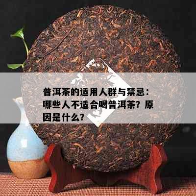 普洱茶的适用人群与禁忌：哪些人不适合喝普洱茶？原因是什么？