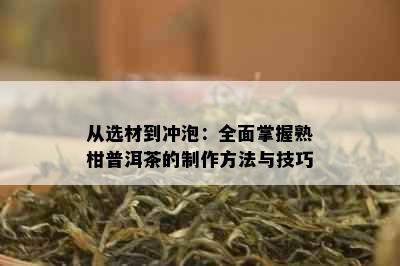 从选材到冲泡：全面掌握熟柑普洱茶的制作方法与技巧