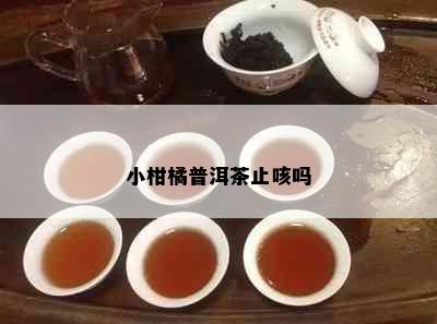 小柑橘普洱茶止咳吗