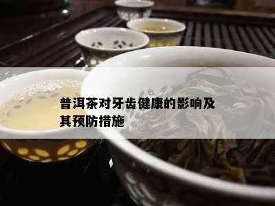 普洱茶对牙齿健康的影响及其预防措施