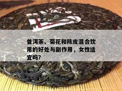 普洱茶、菊花和陈皮混合饮用的好处与副作用，女性适宜吗？