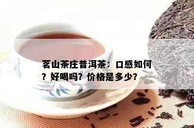 茗山茶庄普洱茶：口感如何？好喝吗？价格是多少？