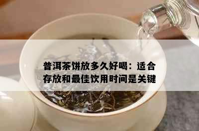 普洱茶饼放多久好喝：适合存放和更佳饮用时间是关键