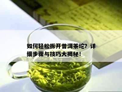 如何轻松拆开普洱茶坨？详细步骤与技巧大揭秘！